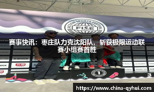 赛事快讯：枣庄队力克沈阳队，斩获极限运动联赛小组赛首胜