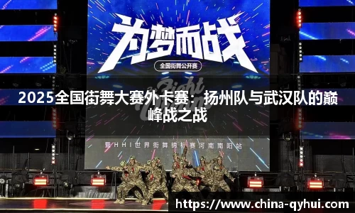 2025全国街舞大赛外卡赛：扬州队与武汉队的巅峰战之战