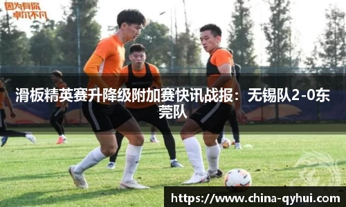 滑板精英赛升降级附加赛快讯战报：无锡队2-0东莞队