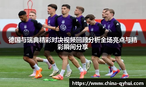 德国与瑞典精彩对决视频回顾分析全场亮点与精彩瞬间分享